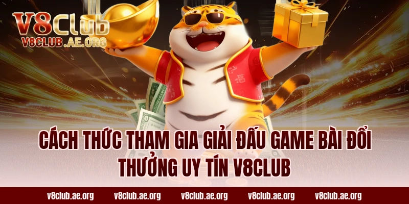 Cách Thức Tham Gia Giải Đấu Game Bài Đổi Thưởng Uy Tín V8Club