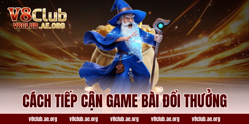 Cách Tiếp Cận Game Bài Đổi Thưởng