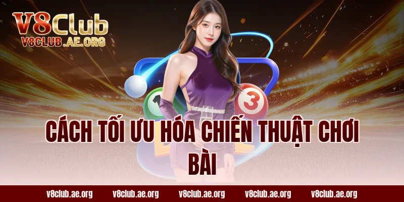 Cách Tối Ưu Hóa Chiến Thuật Chơi Bài