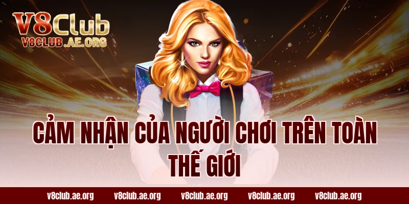 Cảm Nhận Của Người Chơi Trên Toàn Thế Giới