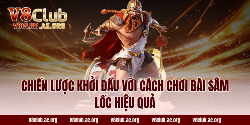 Chiến Lược Khởi Đầu Với Cách Chơi Bài Sâm Lốc Hiệu Quả