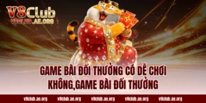 game bài đổi thưởng có dễ chơi không,game bài đổi thưởng