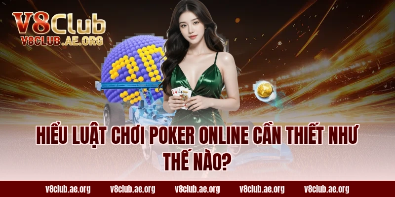 Hiểu Luật Chơi Poker Online Cần Thiết Như Thế Nào?
