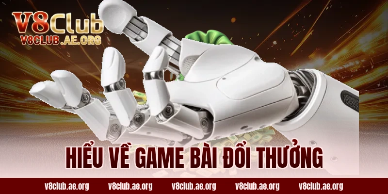 Hiểu Về Game Bài Đổi Thưởng