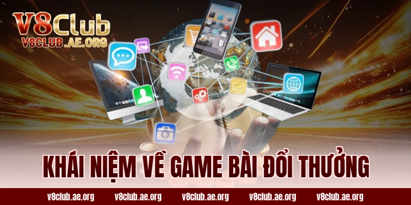 Khái Niệm Về Game Bài Đổi Thưởng