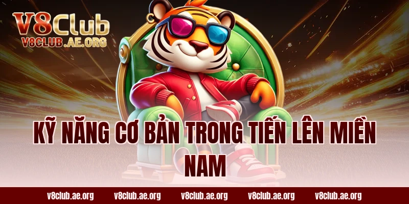 Kỹ Năng Cơ Bản Trong Tiến Lên Miền Nam
