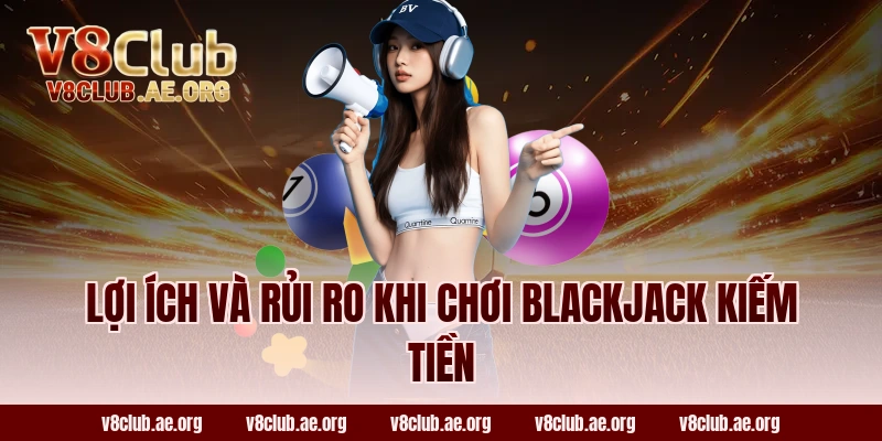Lợi ích và rủi ro khi chơi Blackjack kiếm tiền