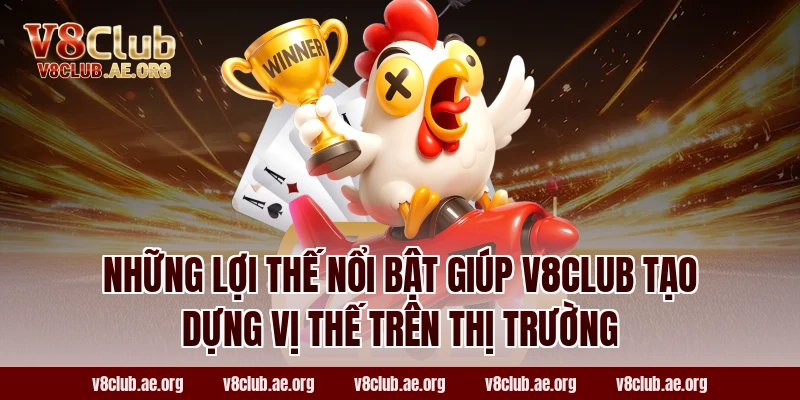 Những lợi thế nổi bật giúp V8CLUB tạo dựng vị thế trên thị trường