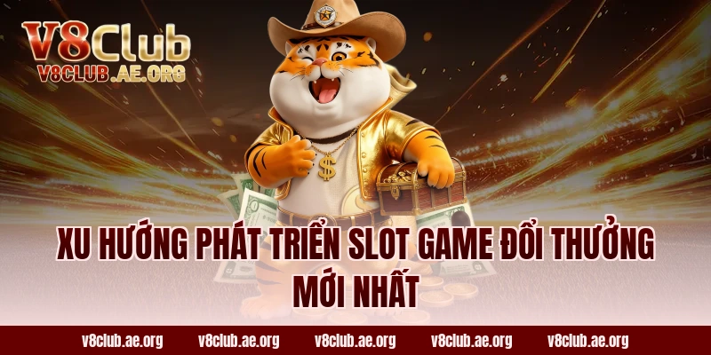 Xu Hướng Phát Triển Slot Game Đổi Thưởng Mới Nhất