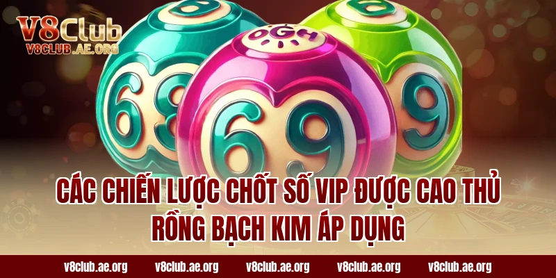 Các Chiến Lược Chốt Số Vip Được Cao Thủ Rồng Bạch Kim Áp Dụng