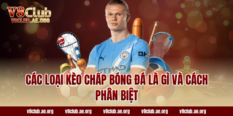 Các loại kèo chấp bóng đá là gì và cách phân biệt