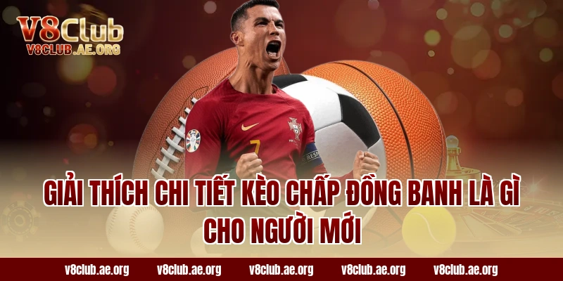 Giải thích chi tiết kèo chấp đồng banh là gì cho người mới