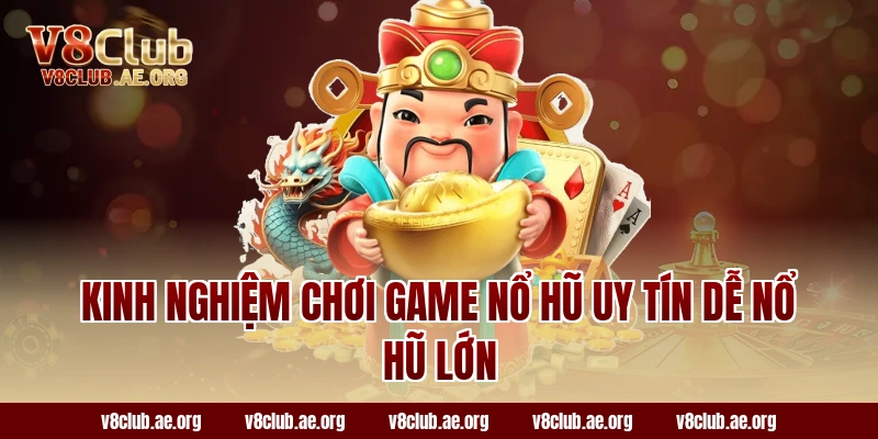 Kinh nghiệm chơi game nổ hũ uy tín dễ nổ hũ lớn