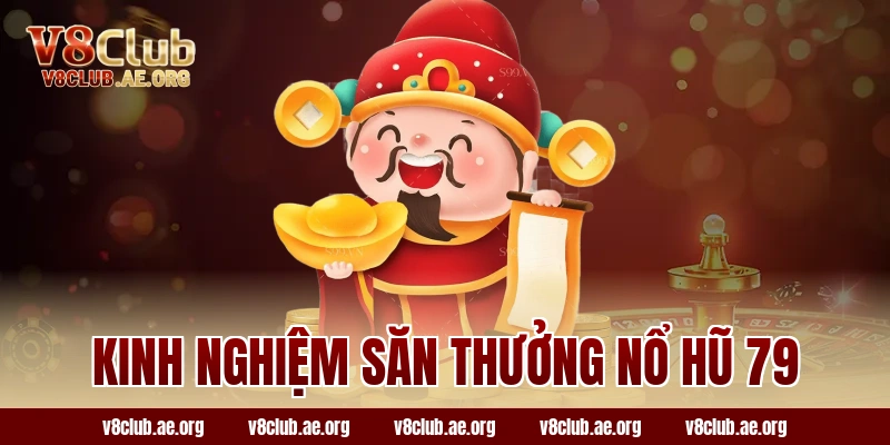 Kinh nghiệm săn thưởng nổ hũ 79
