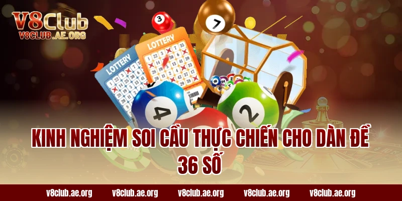 Kinh nghiệm soi cầu thực chiến cho dàn đề 36 số