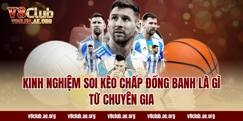 Kinh nghiệm soi kèo chấp đồng banh là gì từ chuyên gia