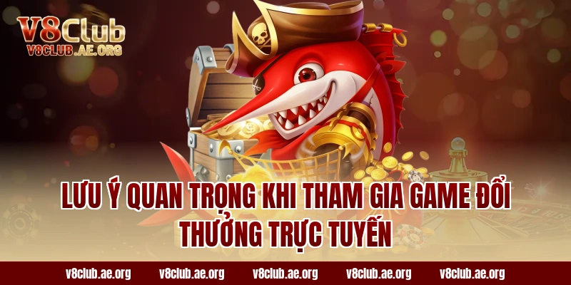 Lưu Ý Quan Trọng Khi Tham Gia Game Đổi Thưởng Trực Tuyến