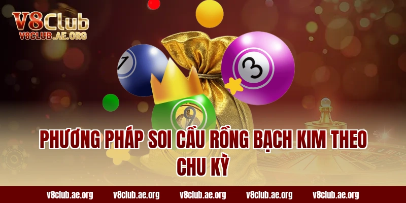 Phương Pháp Soi Cầu Rồng Bạch Kim Theo Chu Kỳ