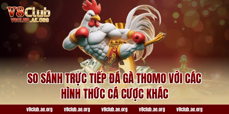 So sánh trực tiếp đá gà thomo với các hình thức cá cược khác