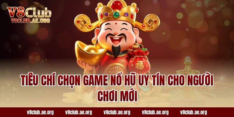 Tiêu chí chọn game nổ hũ uy tín cho người chơi mới